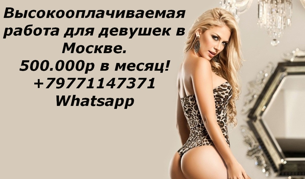 Работа для девушек в Москве, зарплата 500.000 руб в городе Москва, фото 1, телефон продавца: +7 (977) 114-73-71